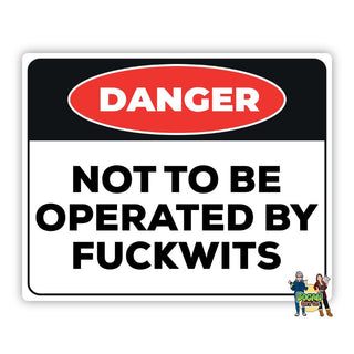 Danger - Not To Be Operated by Fuckwits Sign - Bogan Gift Co